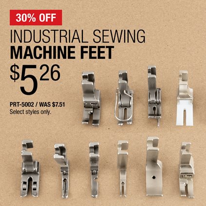 30% Off Industrial Sewing Machine Feet $5.26 / PRT-5002 / Was $7.51 / Select styles only.