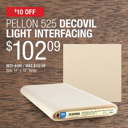 $10 Off Pellon 525 Decovil Light Interfacing $102.09 / INTF-61BE / Was$112.09 / Size: 17" x 10" Yards.