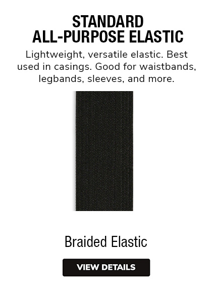 Braided Elastic - Lightweight, versatile elastic. Best used in casings. Good for waistbands, legbands, sleeves, and more. 