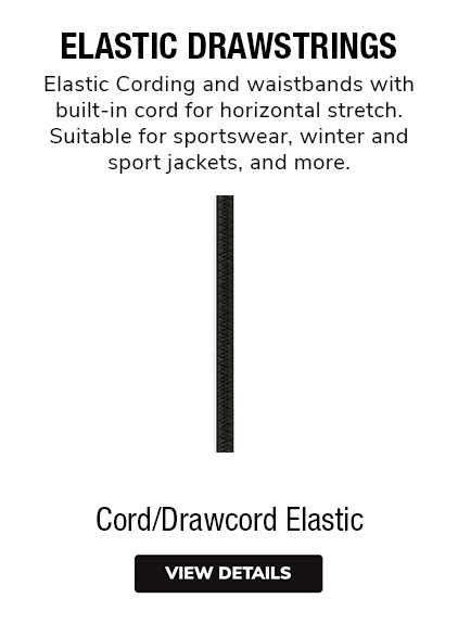 Cord Elastic & Drawcord Elastic -  Elastic Cording and waistbands with built-in cord for horizontal stretch. Suitable for sportswear, winter and sport jackets, and more.