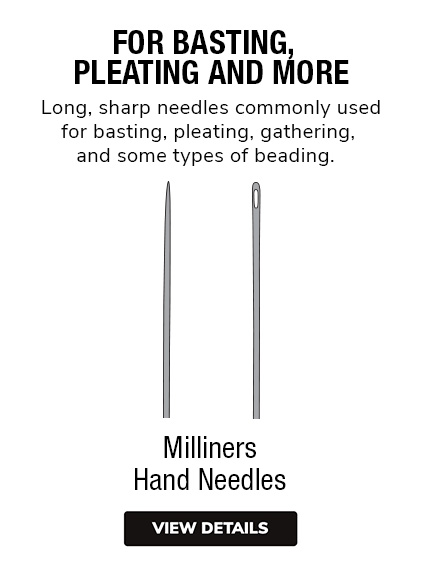 Milliners Needles | 	Long, sharp needles commonly used for basting, pleating, gathering, and some styles of beading