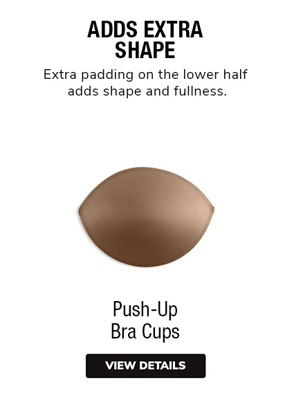 Push-Up Bra Cups | Adds extra shape. Extra padding on the lower half adds shape and fullness. 